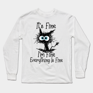 Its Fine Im Fine Everything Is Fine Long Sleeve T-Shirt - Black Cat It's Fine I'm Fine Everything Is Fine by trainerunderline